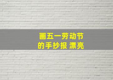 画五一劳动节的手抄报 漂亮